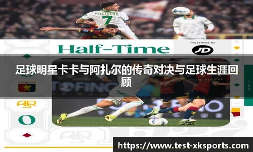 足球明星卡卡与阿扎尔的传奇对决与足球生涯回顾